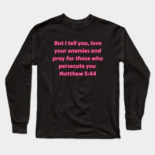 Bible Verse Matthew 5:44 Long Sleeve T-Shirt